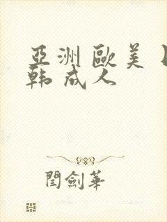 亚洲 欧美 日韩 成人