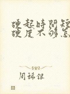 硬起时间短硬起硬度不够怎么办