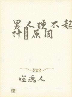 男人硬不起来是什麼原因