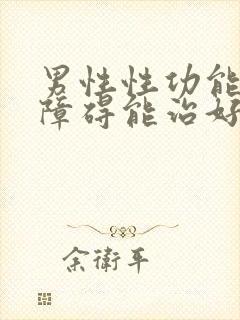 男性性功能勃起障碍能治好吗