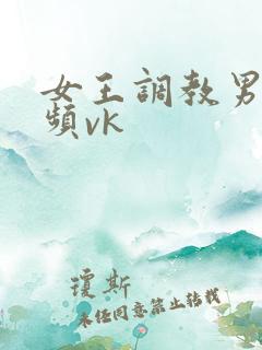 女王调教男奴视频vk