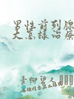 男性前列腺有肥大怎样治疗