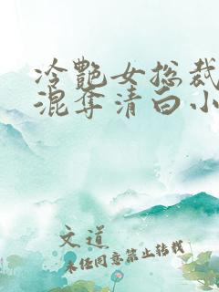 冷艳女总裁被混混夺清白小说