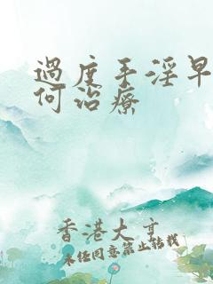 过度手淫早射如何治疗