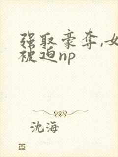 强取豪夺,女主被迫np