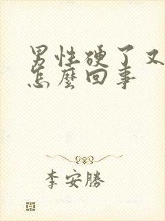 男性硬了又软是怎么回事