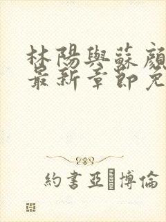 林阳与苏颜小说最新章节免