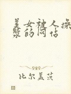 美女被人操出白浆的网站