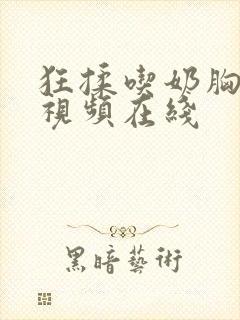 狂揉吃奶胸高潮视频在线