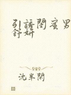 引诱闺蜜男人h舒妍