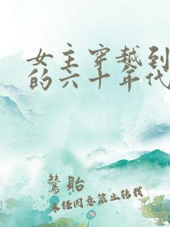 女主穿越到东北的六十年代的小说