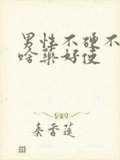 男性不硬不起吃啥药好使