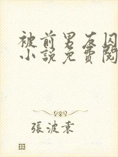 被前男友囚禁了小说免费阅读无弹窗