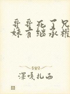 哥哥死了兄弟姐妹有继承权吗