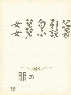 女儿勾引父亲日女儿小说最新章节