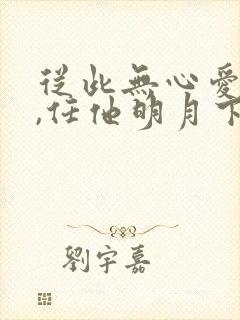 从此无心爱良夜,任他明月下西楼