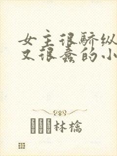 女主很骄纵恶毒又很蠢的小说
