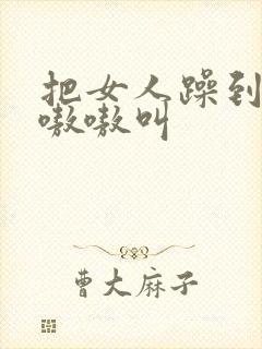 把女人躁到高潮嗷嗷叫