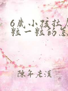 6岁小孩拉屎一粒一粒的怎么回事