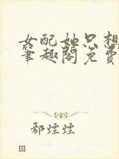 女配她只想被渣笔趣阁免费阅读