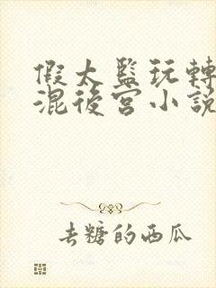 假太监玩转后宫混后宫小说免费阅读