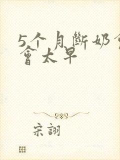 5个月断奶会不会太早