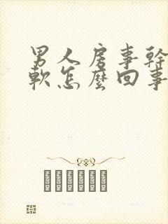 男人房事干干就软怎么回事