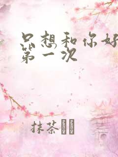 只想和你好好的第一次