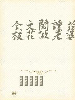 全文阅读 捡个校花做老婆