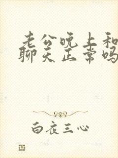 老公晚上和异性聊天正常吗