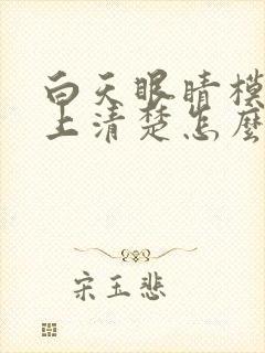 白天眼睛模糊晚上清楚怎么回事