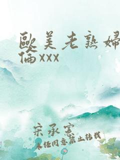 欧美老熟妇乱子伦xxx