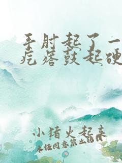 手肘起了一个小疙瘩鼓起硬硬的