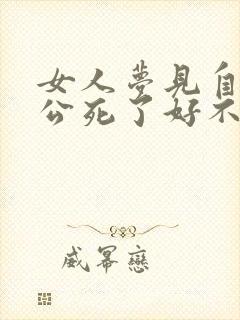 女人梦见自己老公死了好不好