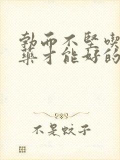 勃而不坚吃什么药才能好的