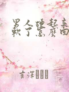 男人硬起来了就软了怎么回事