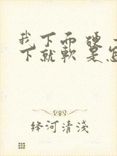 我下面 硬 一下就软 是怎么回事啊