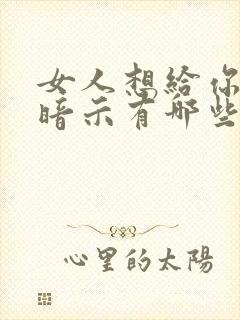 女人想给你睡的暗示有哪些