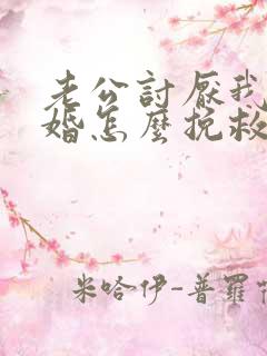 老公讨厌我要离婚怎么挽救