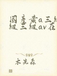 国产黄a三级三级三级av在线看