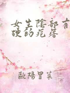 女生阴部有个硬硬的疙瘩