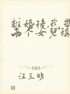 离婚后,我带着两个女儿称帝