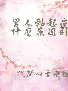 男人勃起疲软是什么原因引起的