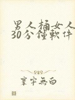 男人桶女人桶爽30分钟软件