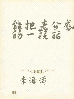 能把老公感动哭的一段话