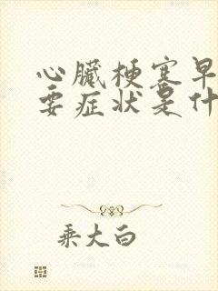 心脏梗塞早期主要症状是什么