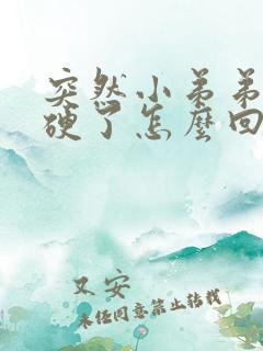 突然小弟弟就不硬了怎么回事