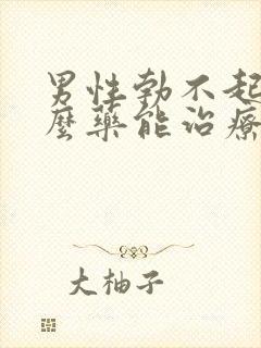 男性勃不起吃什么药能治疗