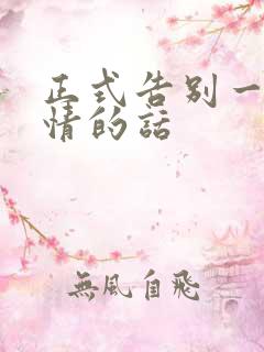 正式告别一段感情的话