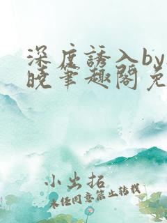 深度诱入by欲晓笔趣阁免费阅读小说
